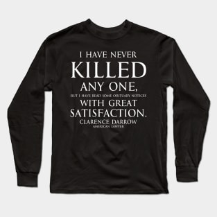 Inspirational quote - I have never killed any one, but I have read some obituary notices with great satisfaction. Quote by - Clarence Darrow white Long Sleeve T-Shirt